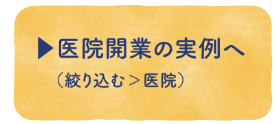 リンク〈医院開業の実例へ（絞り込む＞医院）〉